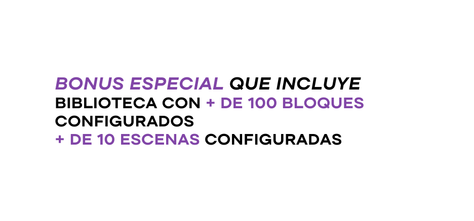 BONUS ESPECIAL que incluye BIBLIoteca con de 100 bloques configurados de 10 escenas configuradas